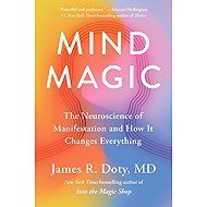 Mind Magic: The Neuroscience of Manifestation and How It Changes Everything - 