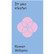 Žít jako křesťan - Rowan Williams