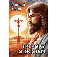 Tři roky s Kristem - Bohumil Tříska