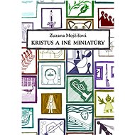 Kristus a iné miniatúry - Zuzana Mojžišová
