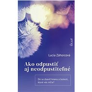 Ako odpustiť aj neodpustiteľné - Lucia Záhorcová