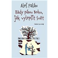 Rady pánu Bohu, jak vylepšit svět - Aleš Palán
