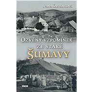 Ozvěny vzpomínek ze staré Šumavy - Ivana Šafránková