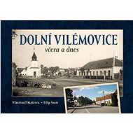 Dolní Vilémovice včera a dnes - Vlastimil Maštera; Filip Šustr