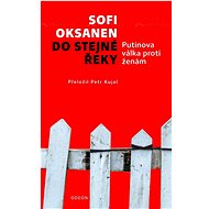 Do stejné řeky: Putinova válka proti ženám - Sofi Oksanen
