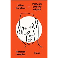 Milan Kundera: Psát, jak směšný nápad - Florence Noiville