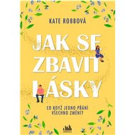Jak se zbavit lásky - Kate Robbová