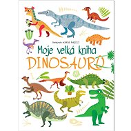 Moje velká kniha Dinosaurů - Agnese Baruzzi