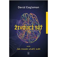 Živoucí síť aneb Jak mozek utváří svět - David Eagleman