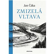 Zmizelá Vltava - Jan Čáka