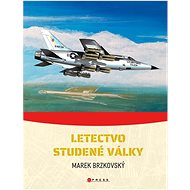 Letectvo studené války: Konflikty druhé poloviny 20. století - Marek Brzkovský