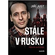 Stále v Rusku: Zápisník zpravodaje - Jiří Just