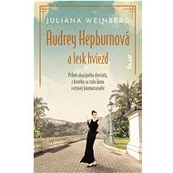 Audrey Hepburnová a lesk hviezd - Juliana Weinberg
