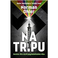 Na tripu: Nacisté, CIA a úsvit psychedelického věku - Norman Ohler