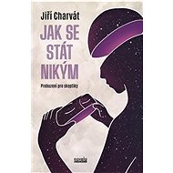 Jak se stát nikým: Probuzení pro skeptiky - Jiří Charvát