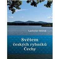 Světem českých rybníků: Čechy - Ladislav Miček
