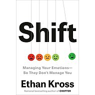 Shift: Managing Your Emotions--So They Don't Manage You - 