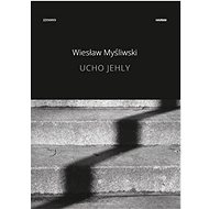 Ucho jehly - Wieslaw Myśliwski