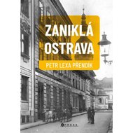 Zaniklá Ostrava - Petr Lexa Přendík  Petr Lexa Přendík