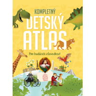 Kompletný detský atlas: Pre budúcich vševedkov - 