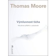 Výmluvnost ticha: Moudrost příběhů o prázdnotě - Thomas Moore