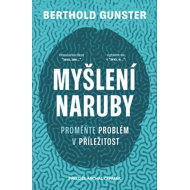 Myšlení naruby: Proměňte problém v příležitost - Berthold Gunster