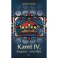 Karel IV. Avignon, nebo Řím - Jaromír Jindra