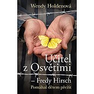 Učitel z Osvětimi: Fredy Hirsch - Wendy Holdenová