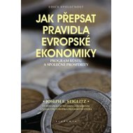 Jak přepsat pravidla evropské ekonomiky: Program růstu a společné prosperity - Joseph E. Stiglitz