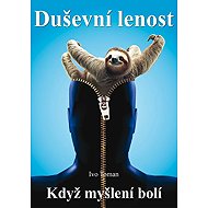 Duševní lenost: Když myšlení bolí - Ivo Toman