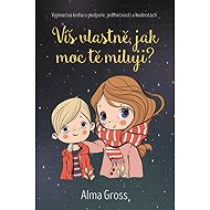 Víš vlastně, jak moc tě miluji? - Alma Gross
