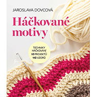 Háčkované motivy: Techniky háčkování, 10 projektů, 110 vzorů - Jaroslava Dovcová