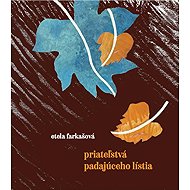Priateľstvá padajúceho lístia - Etela Farkašová