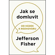 Jak se domluvit Od hádek k rozhovoru - Jefferson Fisher