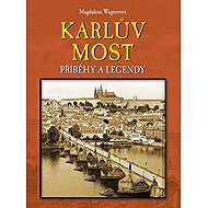 Karlův most: Příběhy a legendy - Magdalena Wagnerová