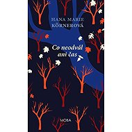 Co neodvál ani čas - Hana Marie Körnerová
