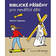 Biblické příběhy pro nevěřící děti - Martin Vopěnka; Jiří Votruba