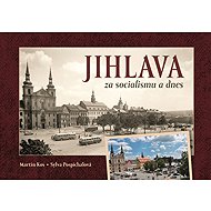 Jihlava za socialismu a dnes - Sylva Pospíchalová; Martin Kos