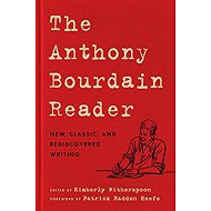 The Anthony Bourdain Reader: New, Classic, and Rediscovered Writing - 