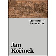 Staré paměti kutnohorské - Jan Kořínek