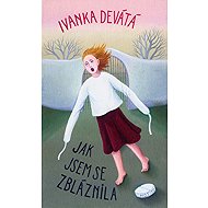 Jak jsem se zbláznila - Ivanka Devátá  Ivanka Devátá