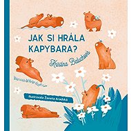 Jak si hrála kapybara? - Kristína Baluchová; Žaneta Aradská