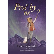 Proč by ne...?: Příběh o objevování nerušených možností - Kobi Yamada