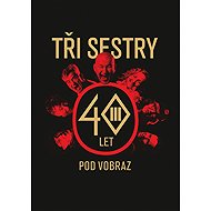 Tři sestry: 40 let pod vobraz - 