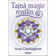 Tajná magie rostlin - Scott Cunningham