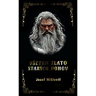 Všetko zlato starých bohov - Jozef Miklovič