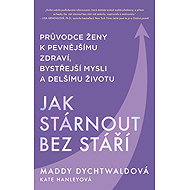 Jak stárnout bez stáří - Maddy Dychtwaldová