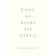 Život, na ktorý ste čakali - Brianna Wiest