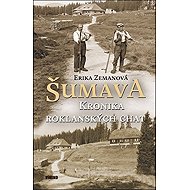 Šumava Kronika roklanských chat - Erika Zemanová