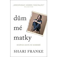 Dům mé matky Dceřina cesta ke svobodě - Shari Franke